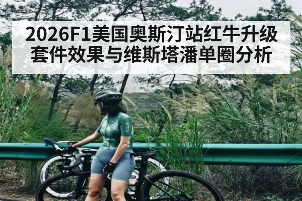 2026F1美国奥斯汀站红牛升级套件效果与维斯塔潘单圈分析